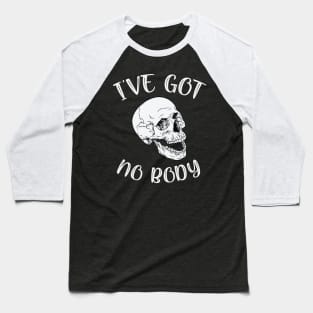 I've Got No Body Funny Skeleton Skull Halloween Baseball T-Shirt